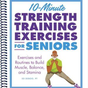 10-Minute Strength Training Exercises for Seniors: Exercises and Routines to Build Muscle, Balance, and Stamina