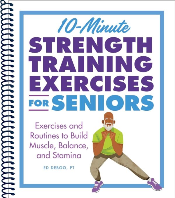 10-Minute Strength Training Exercises for Seniors: Exercises and Routines to Build Muscle, Balance, and Stamina