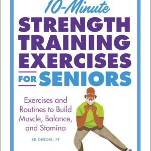 10-Minute Strength Training Exercises for Seniors: Exercises and Routines to Build Muscle, Balance, and Stamina