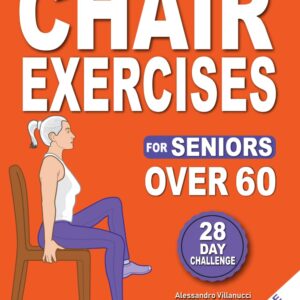 Chair Exercises for Seniors: Rediscover Pain-Free Daily Activities with A Step-by-Step Illustrated Workout to Improve Balance and Strength in Just 10 Minutes a Day