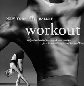 New York City Ballet Workout: Fifty Stretches And Exercises Anyone Can Do For A Strong, Graceful, And Sculpted Body