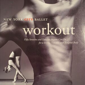 NYC Ballet Workout: Fifty Stretches And Exercises Anyone Can Do For A Strong, Graceful, And Sculpted Body