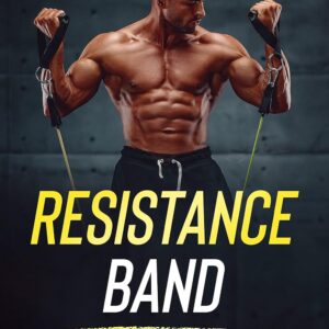 Resistance Band Workouts: A Quick and Convenient Solution to Getting Fit, Improving Strength and Building Muscle While at Home or Traveling
