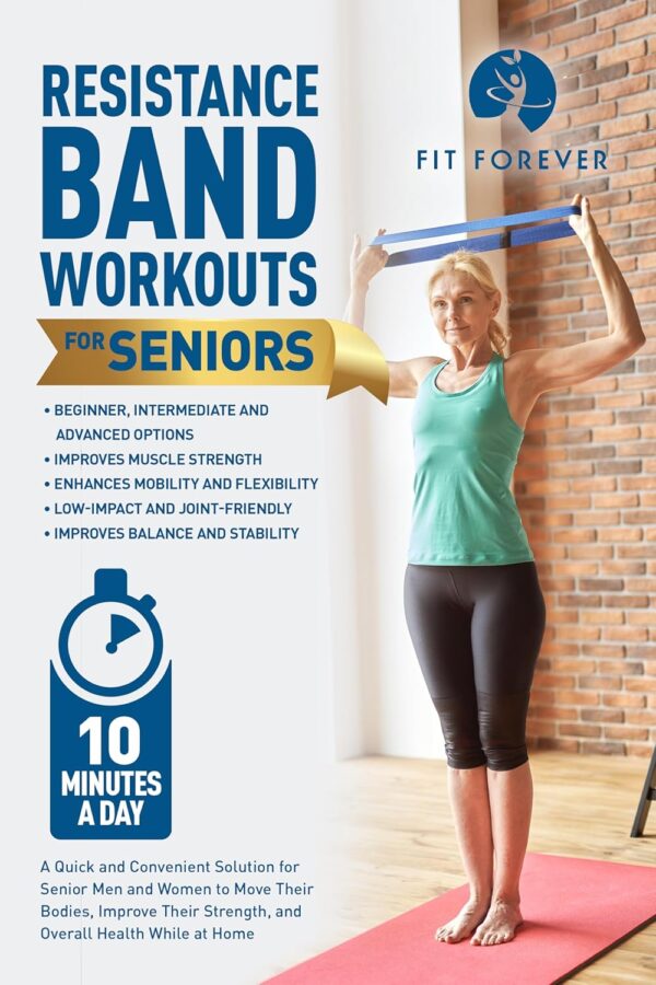 Resistance Band Workouts for Seniors: A Quick and Convenient Solution for Senior Men and Women to Move Their Bodies, Improve Their Strength, and Overall Health While at Home