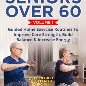 Workouts For Seniors Over 60, Volume #1: Guided Home Exercise Routines To Improve Core Strength, Build Balance, & Increase Energy