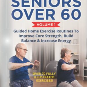 Workouts For Seniors Over 60, Volume #1: Guided Home Exercise Routines To Improve Core Strength, Build Balance, & Increase Energy