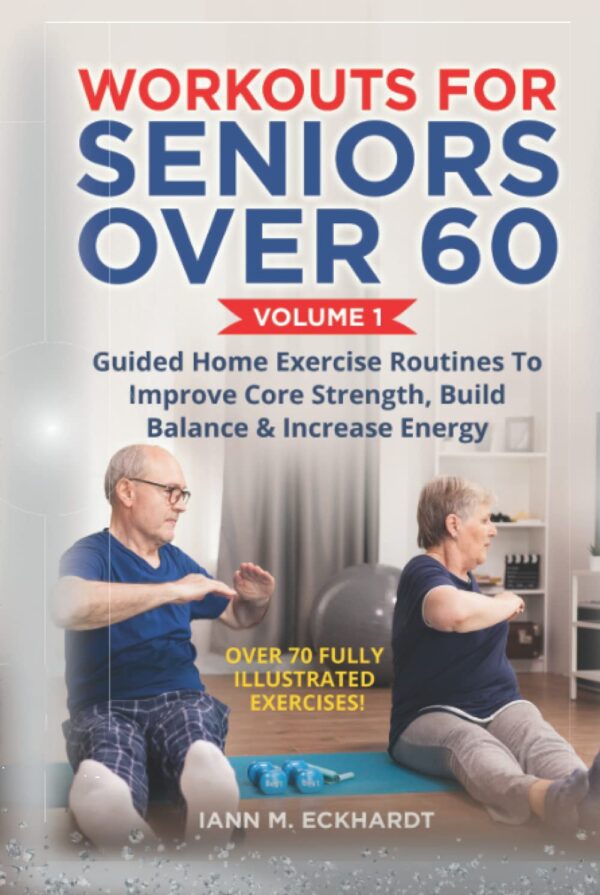 Workouts For Seniors Over 60, Volume #1: Guided Home Exercise Routines To Improve Core Strength, Build Balance, & Increase Energy
