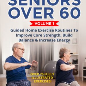 Workouts For Seniors Over 60, Volume #1: Guided Home Exercise Routines To Improve Core Strength, Build Balance, & Increase Energy
